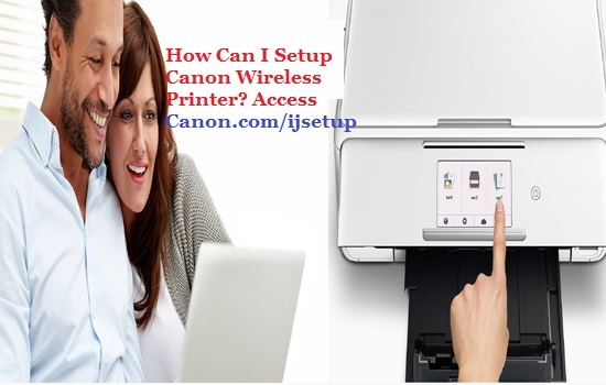 How Can I Setup Canon Wireless Printer Access canonijsetupcom